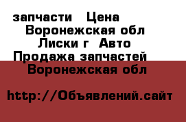 запчасти › Цена ­ 1 000 - Воронежская обл., Лиски г. Авто » Продажа запчастей   . Воронежская обл.